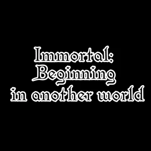 Immortal: Beginning in another world